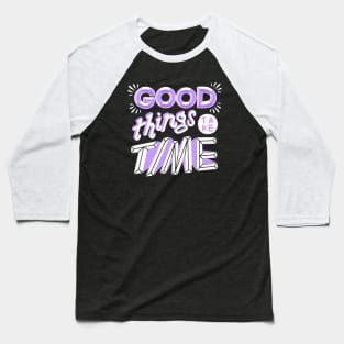 Good Things Take Time Baseball T-Shirt